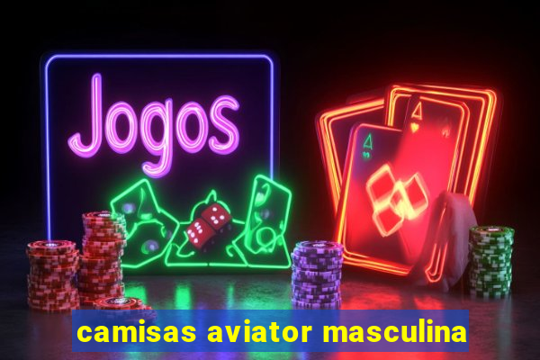 camisas aviator masculina